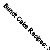 Bundt Cake Recipes: 30 Delicious Bundt Cake Recipes From Scratch By Marie Folhe